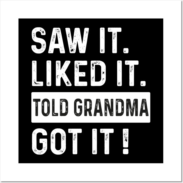 Saw it Liked it Told Grandma Got it ! Wall Art by GreenSpaceMerch